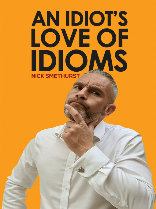 Title details for An Idiot's Love of Idioms by Nick Smethurst - Available